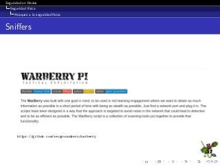 Seguridad en Redes
Seguridad f´ısica
Ataques a la seguridad f´ısica
Sniﬀers
https://github.com/secgroundzero/warberry
 