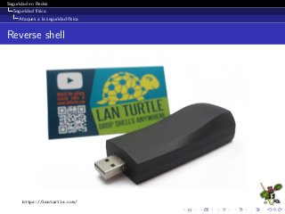 Seguridad en Redes
Seguridad f´ısica
Ataques a la seguridad f´ısica
Reverse shell
https://lanturtle.com/
 