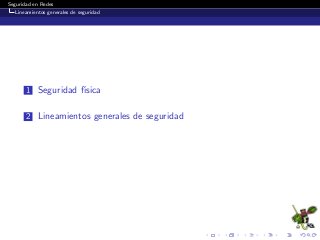 Seguridad en Redes
Lineamientos generales de seguridad
1 Seguridad f´ısica
2 Lineamientos generales de seguridad
 