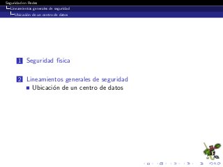 Seguridad en Redes
Lineamientos generales de seguridad
Ubicaci´on de un centro de datos
1 Seguridad f´ısica
2 Lineamientos generales de seguridad
Ubicaci´on de un centro de datos
 
