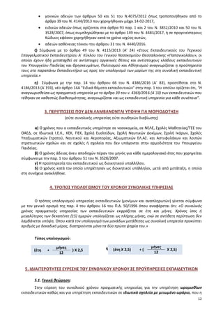 12
γονικών αδειών των άρθρων 50 και 51 του Ν.4075/2012 όπως τροποποιήθηκαν από το
άρθρο 39 του Ν. 4144/2013 που χορηγήθηκαν μέχρι 14-02-2017,
ειδικών αδειών όπως ορίζονται στα άρθρα 93 παρ. 1 και 2 του Ν. 3852/2010 και 50 του Ν.
3528/2007, όπως συμπληρώθηκαν με το άρθρο 149 του Ν. 4483/2017, ή σε προγενέστερους
Κώδικες εφόσον χορηγήθηκαν κατά το χρόνο ισχύος αυτών,
αδειών ασθένειας τέκνου του άρθρου 31 του Ν. 4440/2016.
ζ) Σύμφωνα με το άρθρο 49 του Ν. 4115/2013 (Α’ 24) «Στους Εκπαιδευτικούς του Τεχνικού
Επαγγελματικού Εκπαιδευτηρίου Α΄ Κύκλου του Γενικού Νοσοκομείου Θεσσαλονίκης «Παπανικολάου», οι
οποίοι έχουν ήδη μεταταχθεί σε αντίστοιχες οργανικές θέσεις και αντίστοιχους κλάδους εκπαιδευτικών
του Υπουργείου Παιδείας και Θρησκευμάτων, Πολιτισμού και Αθλητισμού αναγνωρίζεται η προϋπηρεσία
τους στο παραπάνω Εκπαιδευτήριο ως προς τον υπολογισμό των μορίων της στη συνολική εκπαιδευτική
υπηρεσία.»
η) Σύμφωνα με την παρ. 14 του άρθρου 66 του Ν. 4386/2016 (Α΄ 83), προστίθεται στο Ν.
4186/2013 (Α΄193), νέο άρθρο 14Α "Ειδικά θέματα εκπαιδευτικών" στην παρ. 1 του οποίου ορίζεται ότι, "Η
αναγνωρισθείσα ως πραγματική υπηρεσία με το άρθρο 39 του ν. 4369/2016 (Α΄33) των εκπαιδευτικών που
τέθηκαν σε καθεστώς διαθεσιμότητας, αναγνωρίζεται και ως εκπαιδευτική υπηρεσία για κάθε συνέπεια”.
3. ΠΕΡΙΠΤΩΣΕΙΣ ΠΟΥ ΔΕΝ ΛΑΜΒΑΝΟΝΤΑΙ ΥΠΟΨΗ ΓΙΑ ΜΟΡΙΟΔΟΤΗΣΗ
(ούτε συνολικής υπηρεσίας ούτε συνθηκών διαβίωσης)
α) Ο χρόνος που ο εκπαιδευτικός υπηρέτησε σε νοσοκομεία, σε ΝΕΛΕ, Σχολές Μαθητείας/ΤΕΕ του
ΟΑΕΔ, σε Ιδιωτικά Ι.Ε.Κ., ΚΕΚ, ΠΕΚ, Σχολή Ευελπίδων, Σχολή Ναυτικών Δοκίμων, Σχολή Ικάρων, Σχολές
Υπαξιωματικών Στρατού, Ναυτικού και Αεροπορίας, Αξιωματικών ΕΛ.ΑΣ. και Αστυφυλάκων και λοιπών
στρατιωτικών σχολών και σε σχολές ή σχολεία που δεν υπάγονται στην αρμοδιότητα του Υπουργείου
Παιδείας.
β) Ο χρόνος άδειας άνευ αποδοχών πέραν του μηνός για κάθε ημερολογιακό έτος που χορηγείται
σύμφωνα με την παρ. 1 του άρθρου 51 του Ν. 3528/2007.
γ) H προϋπηρεσία του εκπαιδευτικού ως διοικητικού υπαλλήλου.
δ) Ο χρόνος κατά τον οποίο υπηρέτησαν ως διοικητικοί υπάλληλοι, μετά από μετάταξη, η οποία
στη συνέχεια ανακλήθηκε.
4. ΤΡΟΠΟΣ ΥΠΟΛΟΓΙΣΜΟΥ ΤΟΥ ΧΡΟΝΟΥ ΣΥΝΟΛΙΚΗΣ ΥΠΗΡΕΣΙΑΣ
Ο τρόπος υπολογισμού υπηρεσίας εκπαιδευτικών (μονίμων και αναπληρωτών) γίνεται σύμφωνα
με τον γενικό ορισμό της παρ. 4 του άρθρου 16 του Π.Δ. 50/1996 όπου αναφέρεται ότι: «Ο συνολικός
χρόνος πραγματικής υπηρεσίας των εκπαιδευτικών εκφράζεται σε έτη και μήνες. Χρόνος ίσος ή
μεγαλύτερος των δεκαπέντε (15) ημερών υπολογίζεται ως πλήρης μήνας, ενώ σε αντίθετη περίπτωση δεν
λαμβάνεται υπόψη. Όπου κατά τον υπολογισμό των μονάδων μετάθεσης ως συνολική υπηρεσία προκύπτει
αριθμός με δεκαδικό μέρος, διατηρούνται μόνο τα δύο πρώτα ψηφία του.»
Τύπος υπολογισμού:
ή
5. ΙΔΙΑΙΤΕΡΟΤΗΤΕΣ ΕΥΡΕΣΗΣ ΤΟΥ ΣΥΝΟΛΙΚΟΥ ΧΡΟΝΟΥ ΣΕ ΠΡΟΫΠΗΡΕΣΙΕΣ ΕΚΠΑΙΔΕΥΤΙΚΩΝ
5.1. Γενική θεώρηση:
Στην εύρεση του συνολικού χρόνου πραγματικής υπηρεσίας για την υπηρέτηση ωρομισθίων
εκπαιδευτικών καθώς και για υπηρέτηση εκπαιδευτικών σε ιδιωτικά σχολεία με μειωμένο ωράριο, που η
(έτη Χ 2,5) + (
μήνες
Χ 2,5)
12(έτη +
μήνες
) Χ 2,5
12
 