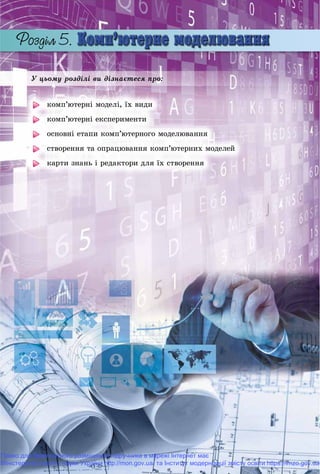 Ó öüîìó ðîçäіëі âè äіçíàєòåñÿ ïðî:
êîìï’þòåðíі ìîäåëі, їõ âèäè
êîìï’þòåðíі åêñïåðèìåíòè
îñíîâíі åòàïè êîìï’þòåðíîãî ìîäåëþâàííÿ
ñòâîðåííÿ òà îïðàöþâàííÿ êîìï’þòåðíèõ ìîäåëåé
êàðòè çíàíü і ðåäàêòîðè äëÿ їõ ñòâîðåííÿ
Право для безоплатного розміщення підручника в мережі Інтернет має
Міністерство освіти і науки України http://mon.gov.ua/ та Інститут модернізації змісту освіти https://imzo.gov.ua
 