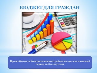 Проект бюджета Константиновского района на 2017 и на плановый
период 2018 и 2019 годов
 