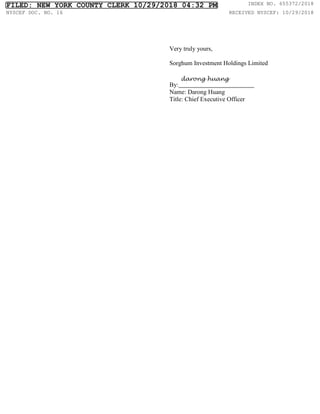Very truly yours,
Sorghum Investment Holdings Limited
By:
Name: Darong Huang
Title: Chief Executive Officer
FILED: NEW YORK COUNTY CLERK 10/29/2018 04:32 PM INDEX NO. 655372/2018
NYSCEF DOC. NO. 16 RECEIVED NYSCEF: 10/29/2018
 