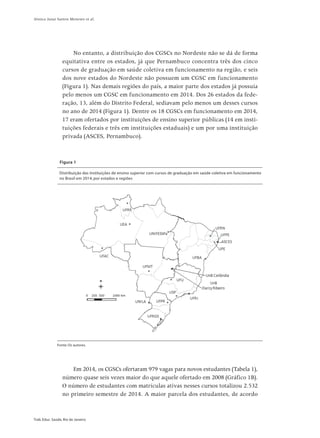 No entanto, a distribuição dos CGSCs no Nordeste não se dá de forma
equitativa entre os estados, já que Pernambuco concent...