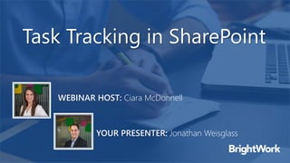 Task Tracking in SharePoint
YOUR PRESENTER: Jonathan Weisglass
WEBINAR HOST: Ciara McDonnell
 