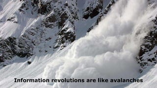 Information revolutions are like avalanches
 