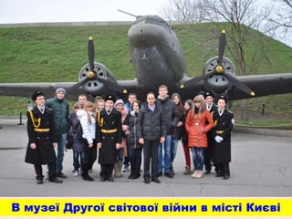 В музеї Другої світової війни в місті Києві
 