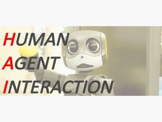 HUMAN
AGENT	
INTERACTION
 