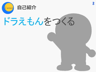 ⾃⼰紹介
ドラえもんをつくる
 