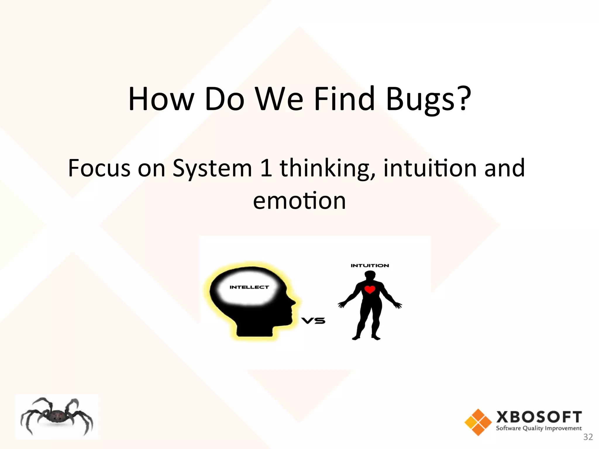 How	Do	We	Find	Bugs?	
Focus	on	System	1	thinking,	intui-on	and	
emo-on	
32	
 