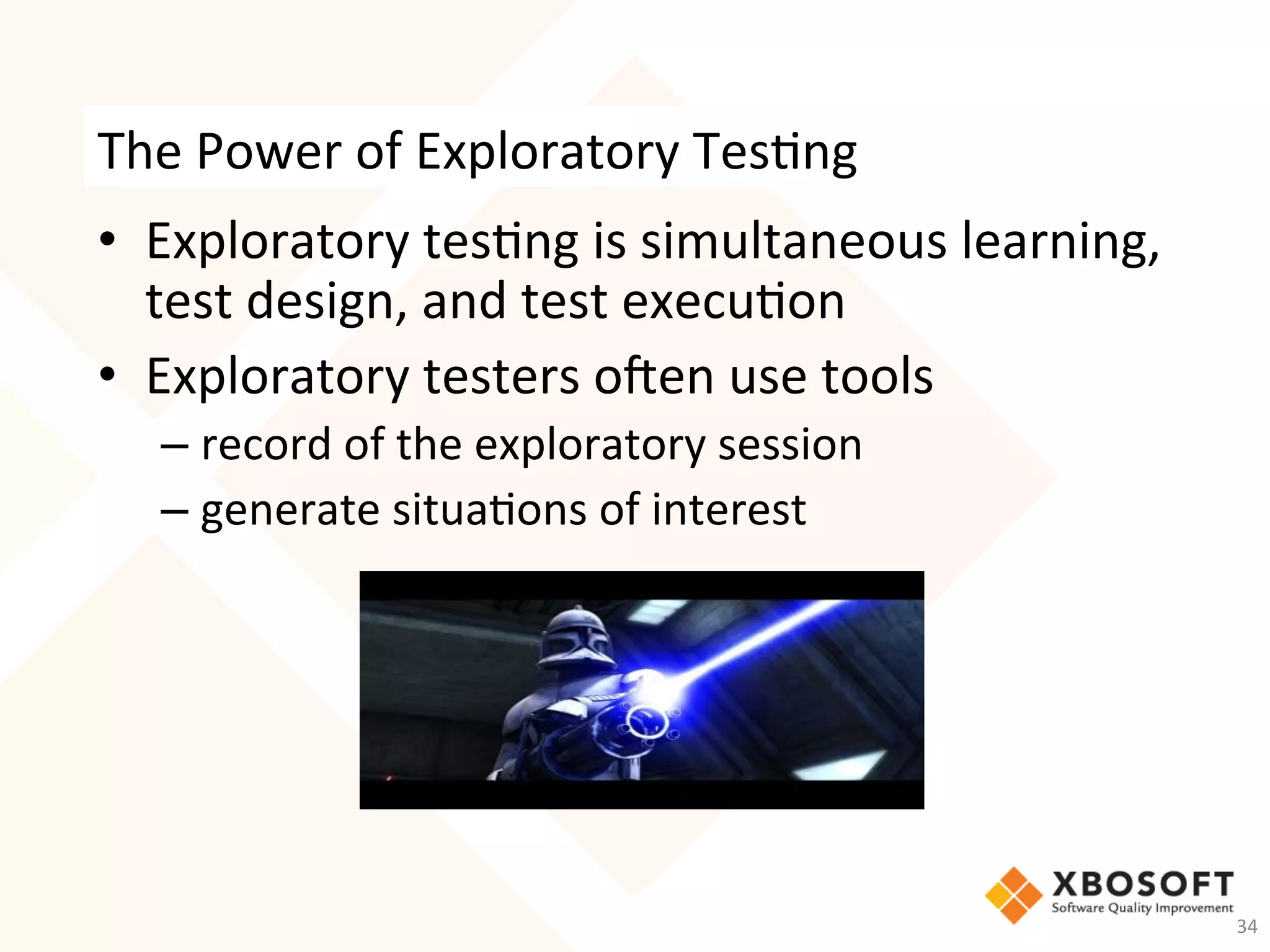 The	Power	of	Exploratory	Tes-ng	
•  Exploratory	tes-ng	is	simultaneous	learning,	
test	design,	and	test	execu-on	
•  Exploratory	testers	o_en	use	tools	
– record	of	the	exploratory	session	
– generate	situa-ons	of	interest	
34	
 