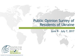 Public Opinion Survey of
Residents of Ukraine
June 9 – July 7, 2017
 
