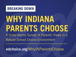 edchoice.org/WhyINParentsChoose
BREAKING DOWN
WHY INDIANA
PARENTS CHOOSE
A Cross-Sector Survey of Parents' Views in a
Robust School Choice Environment
 