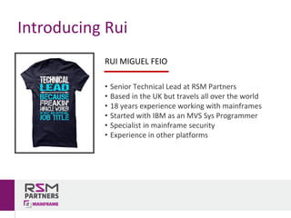 Introducing	Rui
RUI	MIGUEL	FEIO
• Senior	Technical	Lead	at	RSM	Partners
• Based	in	the	UK	but	travels	all	over	the	world
•...