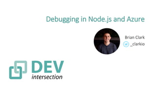 Debugging in Node.js and Azure
Brian Clark
_clarkio
 