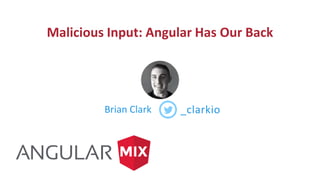 Malicious Input: Angular Has Our Back
Brian Clark _clarkio
 