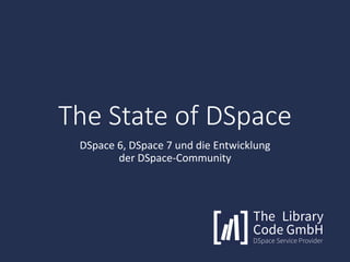 The	State	of DSpace
DSpace	6,	DSpace	7	und	die	Entwicklung
der	DSpace-Community
 