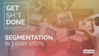 SEGMENTATION
IN 3 EASY STEPS
 