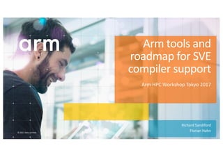 ©	2017	Arm	Limited	
Richard	Sandiford
Florian	Hahn
Arm	tools	and	
roadmap	for	SVE	
compiler	support
Arm	HPC	Workshop	Tokyo	2017
 