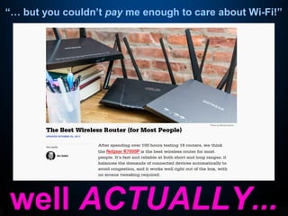 “… but you couldn’t pay me enough to care about Wi-Fi!”
well ACTUALLY...
 