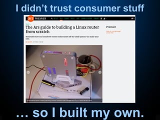 I didn’t trust consumer stuff
… so I built my own.
 