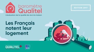 Les Français
notent leur
logement
É D I T I O N 2017
 