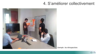 4. S’améliorer collectivement
Exemple : les rétrospectives
 