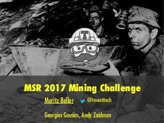 MSR 2017 Mining Challenge
Moritz Beller @Inventitech
Georgios Gousios, Andy Zaidman
 