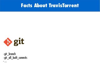 TODO: Add background with
Sun
Facts About TravisTorrent
- git_branch
- git_all_built_commits
- ...
 