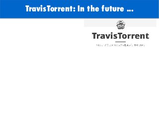 TODO: Add background with
Sun
TravisTorrent: In the future ...
 