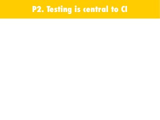 P2. Testing is central to CI
 