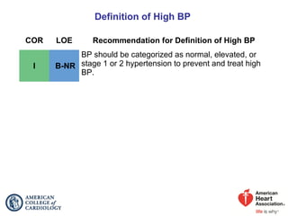 Definition of High BP
COR LOE Recommendation for Definition of High BP
I B-NR
BP should be categorized as normal, elevated, or
stage 1 or 2 hypertension to prevent and treat high
BP.
 
