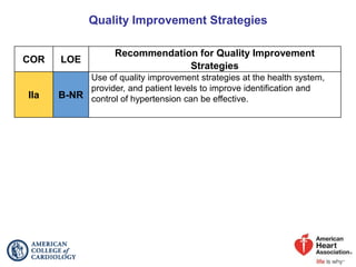 Quality Improvement Strategies
COR LOE
Recommendation for Quality Improvement
Strategies
IIa B-NR
Use of quality improvement strategies at the health system,
provider, and patient levels to improve identification and
control of hypertension can be effective.
 