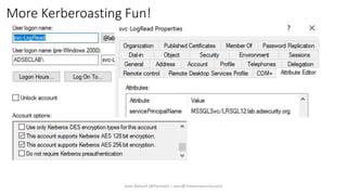 More Kerberoasting Fun!
Sean Metcalf [@Pyrotek3 | sean@TrimarcSecurity.com]
 