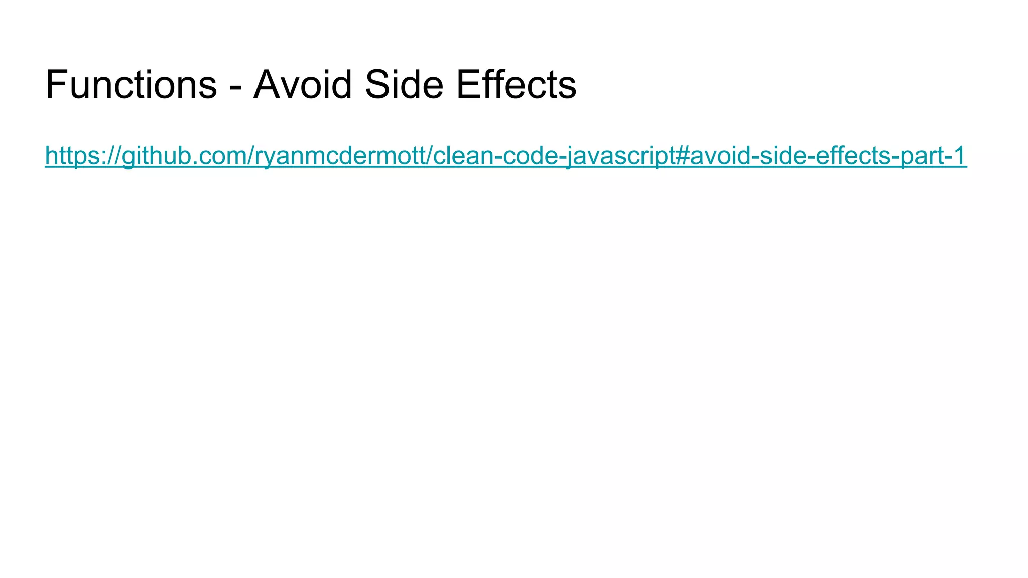 Functions - Avoid Side Effects
https://github.com/ryanmcdermott/clean-code-javascript#avoid-side-effects-part-1
 