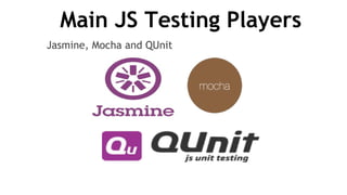 Main JS Testing Players
Jasmine, Mocha and QUnit
 