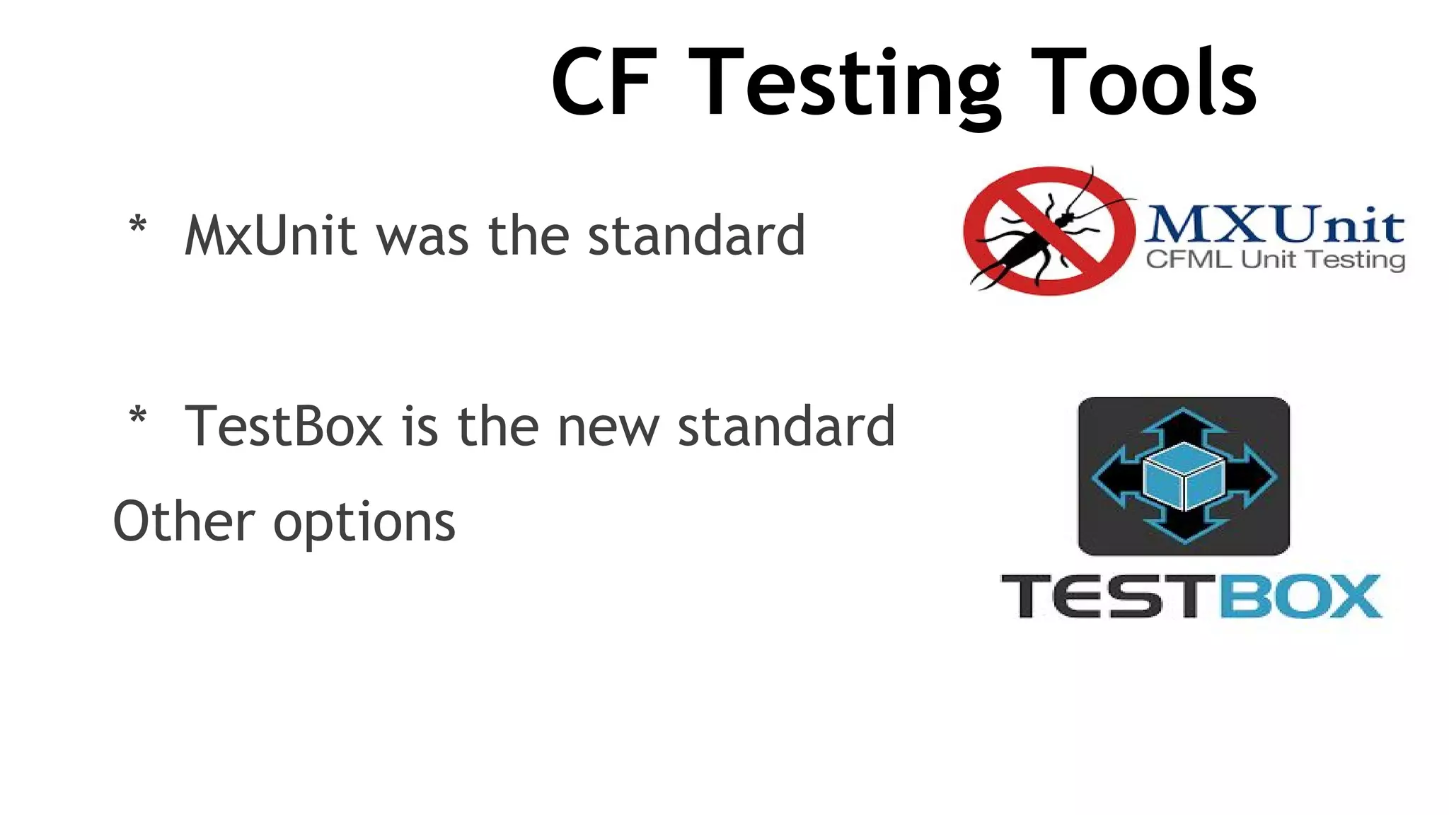 CF Testing Tools
* MxUnit was the standard
* TestBox is the new standard
Other options
 