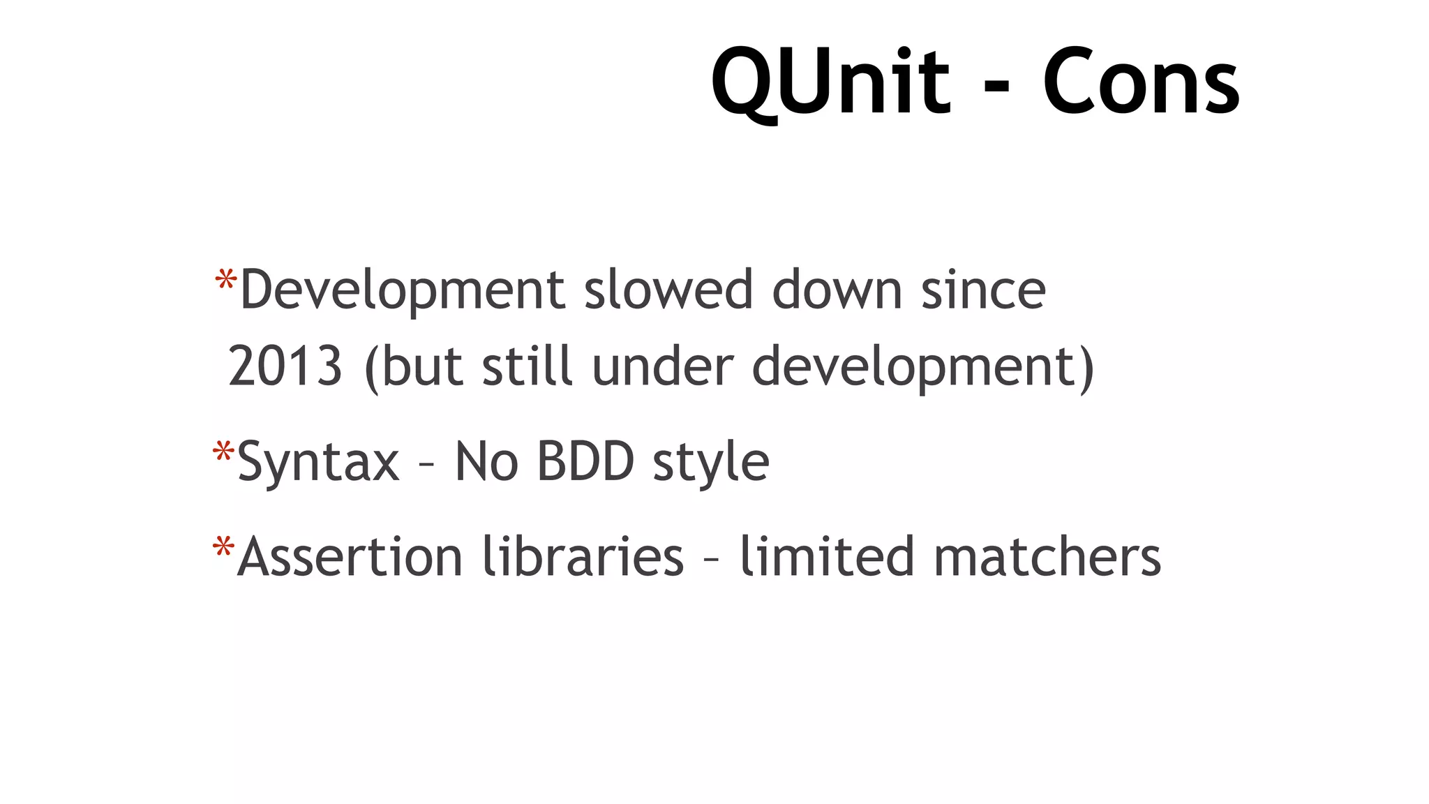 QUnit - Cons
*Development slowed down since
2013 (but still under development)
*Syntax – No BDD style
*Assertion libraries – limited matchers
 