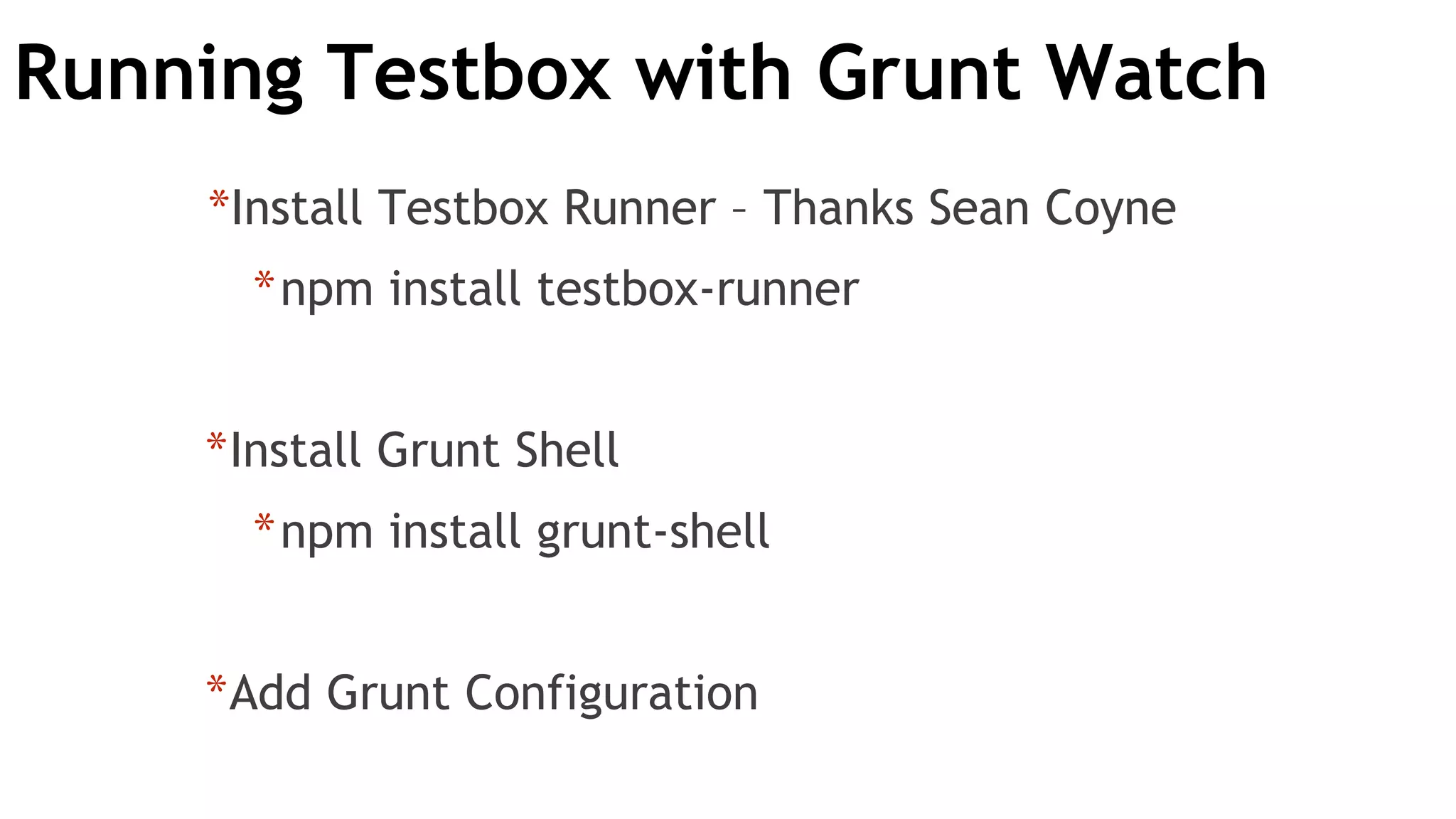 Running Testbox with Grunt Watch
*Install Testbox Runner – Thanks Sean Coyne
*npm install testbox-runner
*Install Grunt Shell
*npm install grunt-shell
*Add Grunt Configuration
 