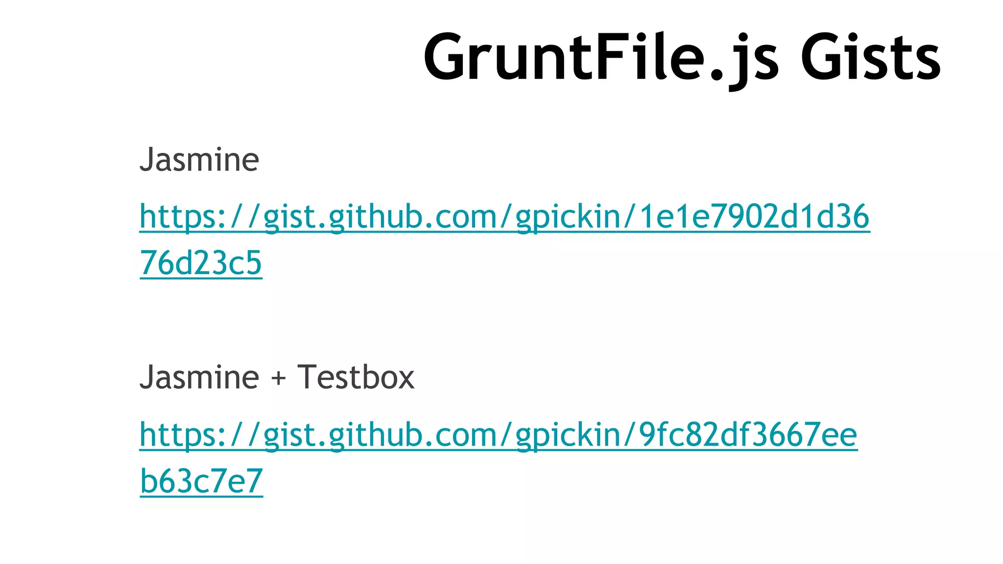 GruntFile.js Gists
Jasmine
https://gist.github.com/gpickin/1e1e7902d1d36
76d23c5
Jasmine + Testbox
https://gist.github.com/gpickin/9fc82df3667ee
b63c7e7
 