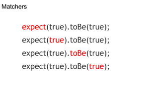 Matchers
expect(true).toBe(true);
expect(true).toBe(true);
expect(true).toBe(true);
expect(true).toBe(true);
 
