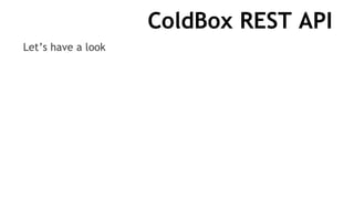 ColdBox REST API
Let’s have a look
 