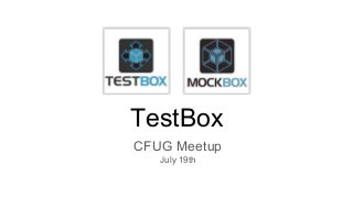 TestBox
CFUG Meetup
July 19th
 