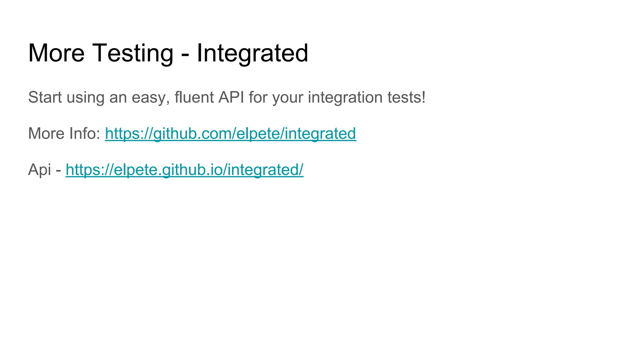 More Testing - Integrated
Start using an easy, fluent API for your integration tests!
More Info: https://github.com/elpete/integrated
Api - https://elpete.github.io/integrated/
 