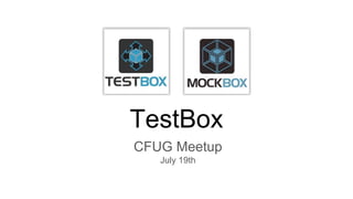 TestBox
CFUG Meetup
July 19th
 