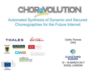 Automated Synthesis of Dynamic and Secured
Choreographies for the Future Internet
Cedric Thomas
OW2
15 - 16 MARCH 2017
EXCEL LONDON
 