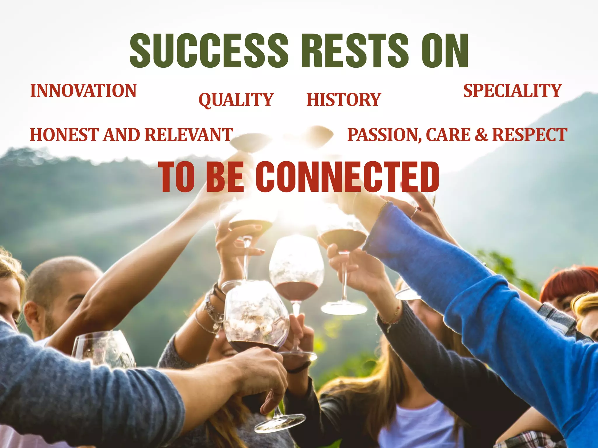 SUCCESS RESTS ON
QUALITY
HONEST AND RELEVANT
INNOVATION
TO BE CONNECTED
PASSION, CARE & RESPECT
SPECIALITYHISTORY
 