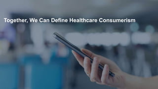 Together, We Can Define Healthcare Consumerism
 