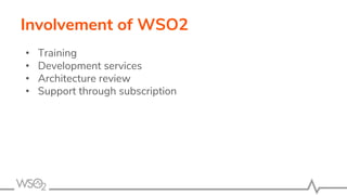 Involvement of WSO2
• Training
• Development services
• Architecture review
• Support through subscription
 